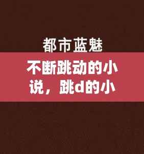 不断跳动的小说,跳d的小说文字