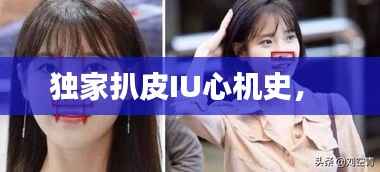 独家扒皮IU心机史， 