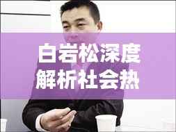 白岩松深度解析社会热点，传递真实声音专题报道