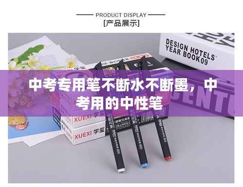 中考专用笔不断水不断墨，中考用的中性笔 
