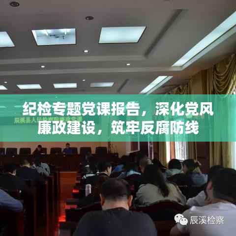 纪检专题党课报告，深化党风廉政建设，筑牢反腐防线