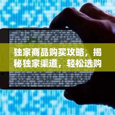 独家商品购买攻略，揭秘独家渠道，轻松选购优质商品！