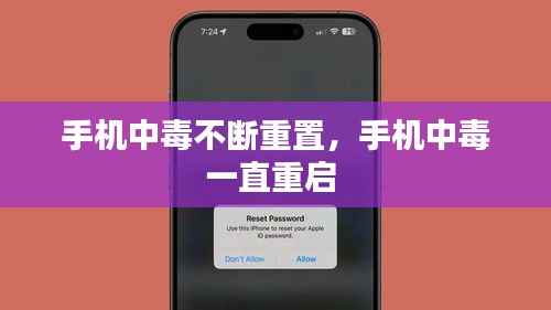 手机中毒不断重置，手机中毒一直重启 