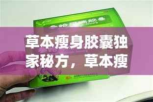 草本瘦身胶囊独家秘方，草本瘦身胶囊一盒多少元钱 