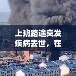 上班路途突发疾病去世,在上班途中突发疾病死亡