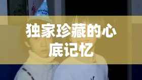 独家珍藏的心底记忆