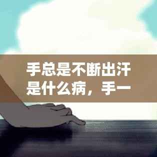 手总是不断出汗是什么病,手一直出汗是什么病症