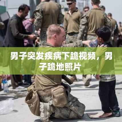 男子突发疾病下跪视频,男子跪地照片