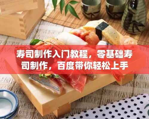 寿司制作入门教程,零基础寿司制作,百度带你轻松上手