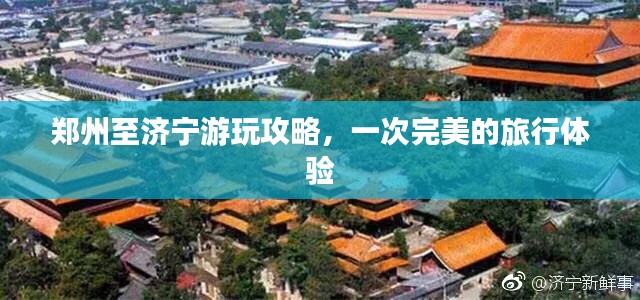 郑州至济宁游玩攻略,一次完美的旅行体验