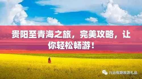 贵阳至青海之旅,完美攻略,让你轻松畅游!