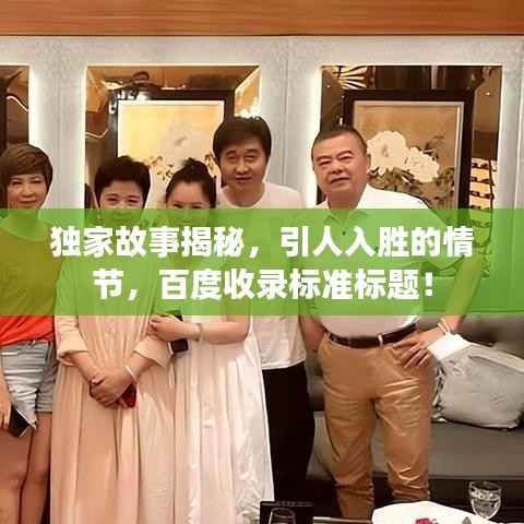 独家故事揭秘,引人入胜的情节,百度收录标准标题!