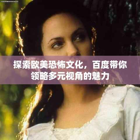 探索欧美恐怖文化,百度带你领略多元视角的魅力