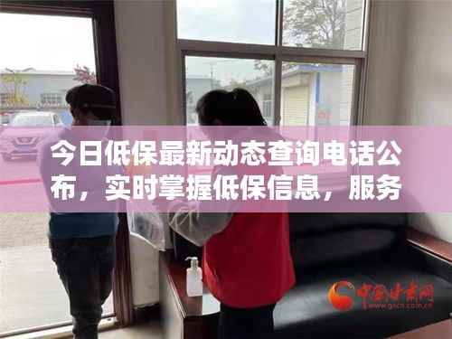 今日低保最新动态查询电话公布，实时掌握低保信息，服务群众需求