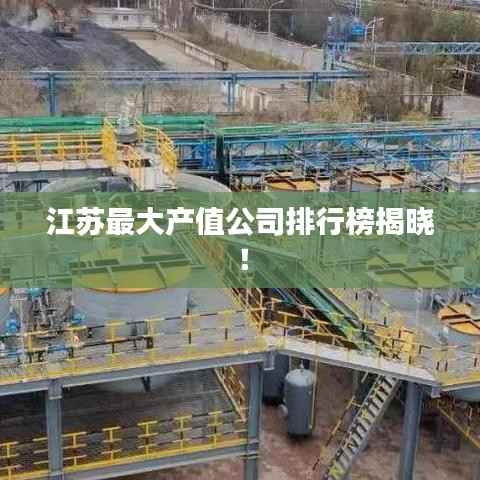 江苏最大产值公司排行榜揭晓!