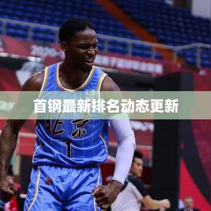 首钢最新排名动态更新
