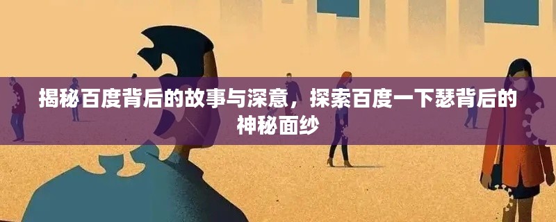 揭秘百度背后的故事与深意,探索百度一下瑟背后的神秘面纱