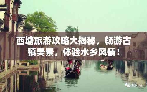 西塘旅游攻略大揭秘，畅游古镇美景，体验水乡风情！