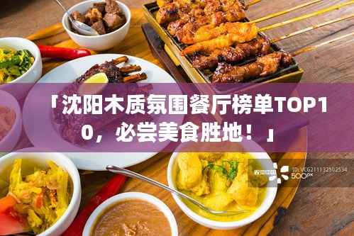 「沈阳木质氛围餐厅榜单TOP10，必尝美食胜地！」