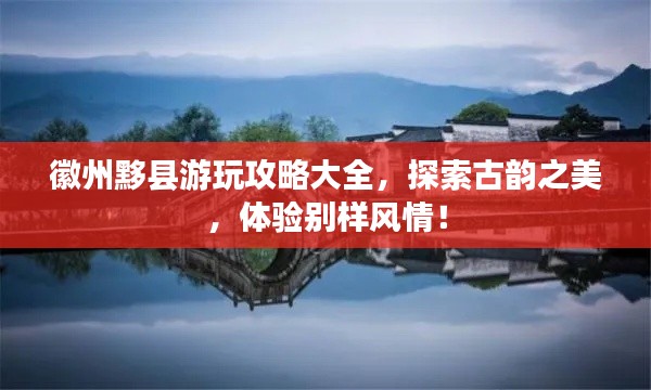 徽州黟县游玩攻略大全,探索古韵之美,体验别样风情!