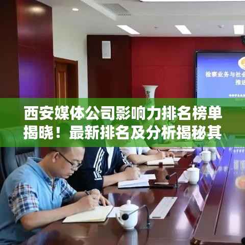 西安媒体公司影响力排名榜单揭晓！最新排名及分析揭秘其背后的影响力