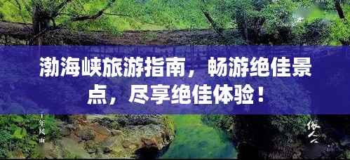 渤海峡旅游指南，畅游绝佳景点，尽享绝佳体验！