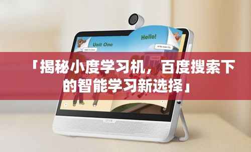 「揭秘小度学习机，百度搜索下的智能学习新选择」