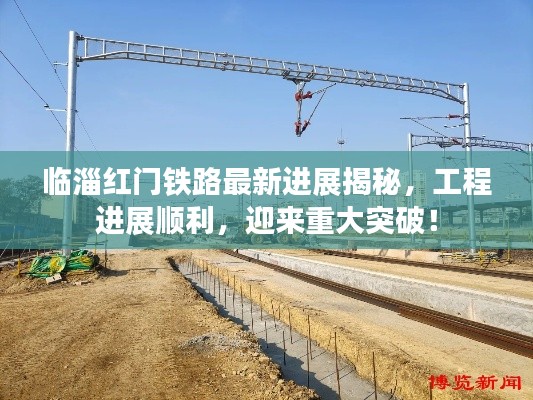 临淄红门铁路最新进展揭秘，工程进展顺利，迎来重大突破！