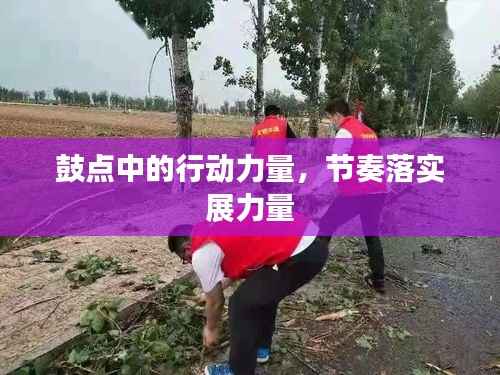 鼓点中的行动力量，节奏落实展力量