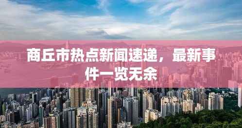 商丘市热点新闻速递，最新事件一览无余