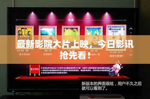 最新影院大片上映，今日影讯抢先看！