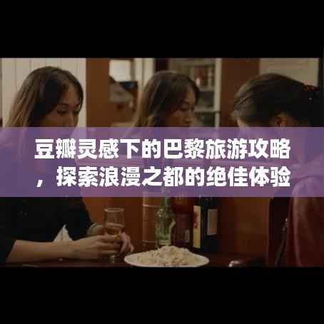 豆瓣灵感下的巴黎旅游攻略，探索浪漫之都的绝佳体验