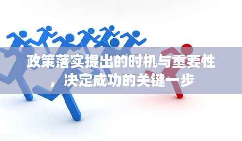 政策落实提出的时机与重要性,决定成功的关键一步
