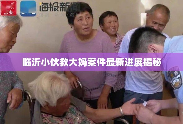 临沂小伙救大妈案件最新进展揭秘