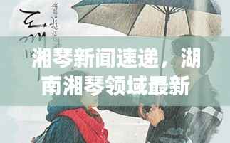 湘琴新闻速递，湖南湘琴领域最新动态聚焦头条