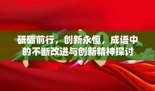 砥砺前行,创新永恒,成语中的不断改进与创新精神探讨
