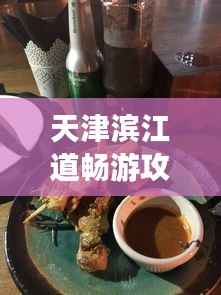 天津滨江道畅游攻略，购物美食，一网打尽！