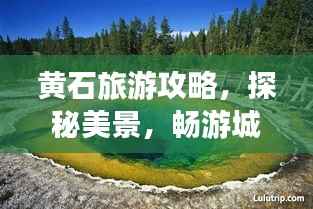 黄石旅游攻略，探秘美景，畅游城市！