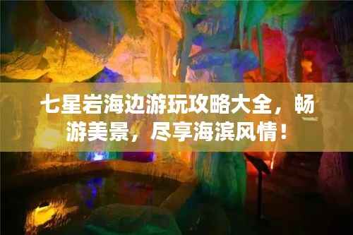 七星岩海边游玩攻略大全，畅游美景，尽享海滨风情！