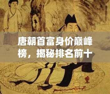唐朝首富身价巅峰榜，揭秘排名前十巨富传奇故事！