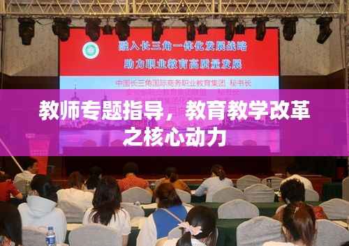 教师专题指导，教育教学改革之核心动力