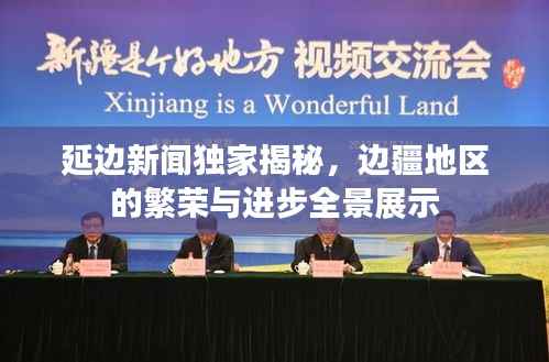 延边新闻独家揭秘，边疆地区的繁荣与进步全景展示