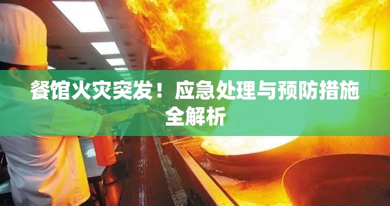 餐馆火灾突发！应急处理与预防措施全解析