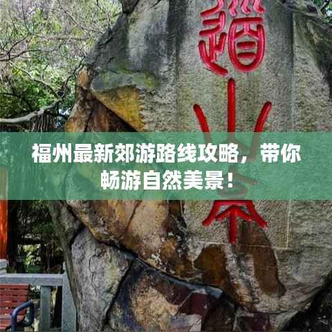 福州最新郊游路线攻略，带你畅游自然美景！