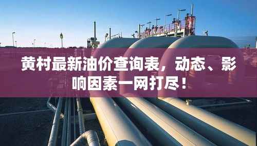 黄村最新油价查询表，动态、影响因素一网打尽！