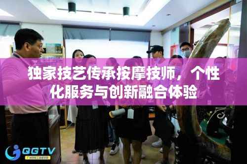 独家技艺传承按摩技师，个性化服务与创新融合体验