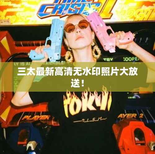 三太最新高清无水印照片大放送！