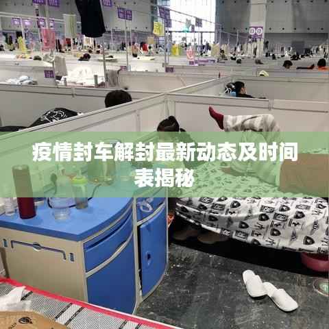 疫情封车解封最新动态及时间表揭秘