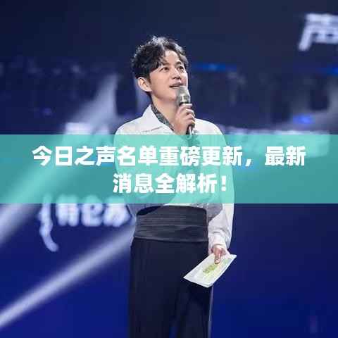 今日之声名单重磅更新，最新消息全解析！