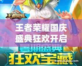 王者荣耀国庆盛典狂欢开启，精彩活动不容错过！